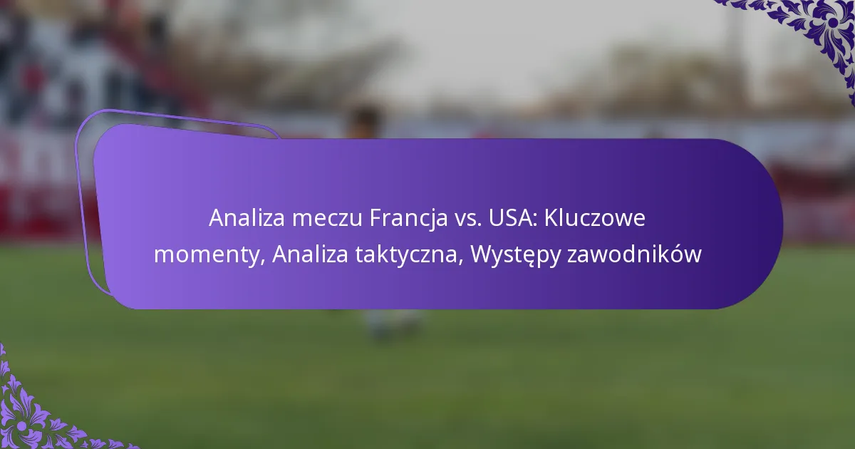 featured-image-analiza-meczu-francja-vs.-usa-kluczowe-momenty-analiza-taktyczna-wystepy-zawodnikow