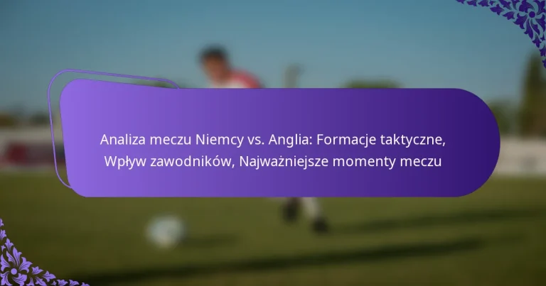 featured-image-analiza-meczu-niemcy-vs.-anglia-formacje-taktyczne-wplyw-zawodnikow-najwazniejsze-momenty-meczu