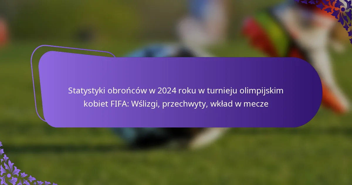 featured-image-statystyki-obroncow-w-224-roku-w-turnieju-olimpijskim-kobiet-fifa-wslizgi-przechwyty-wklad-w-mecze