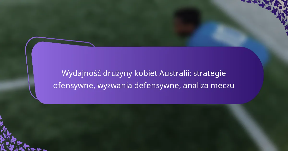 featured-image-wydajnosc-druzyny-kobiet-australii-strategie-ofensywne-wyzwania-defensywne-analiza-meczu