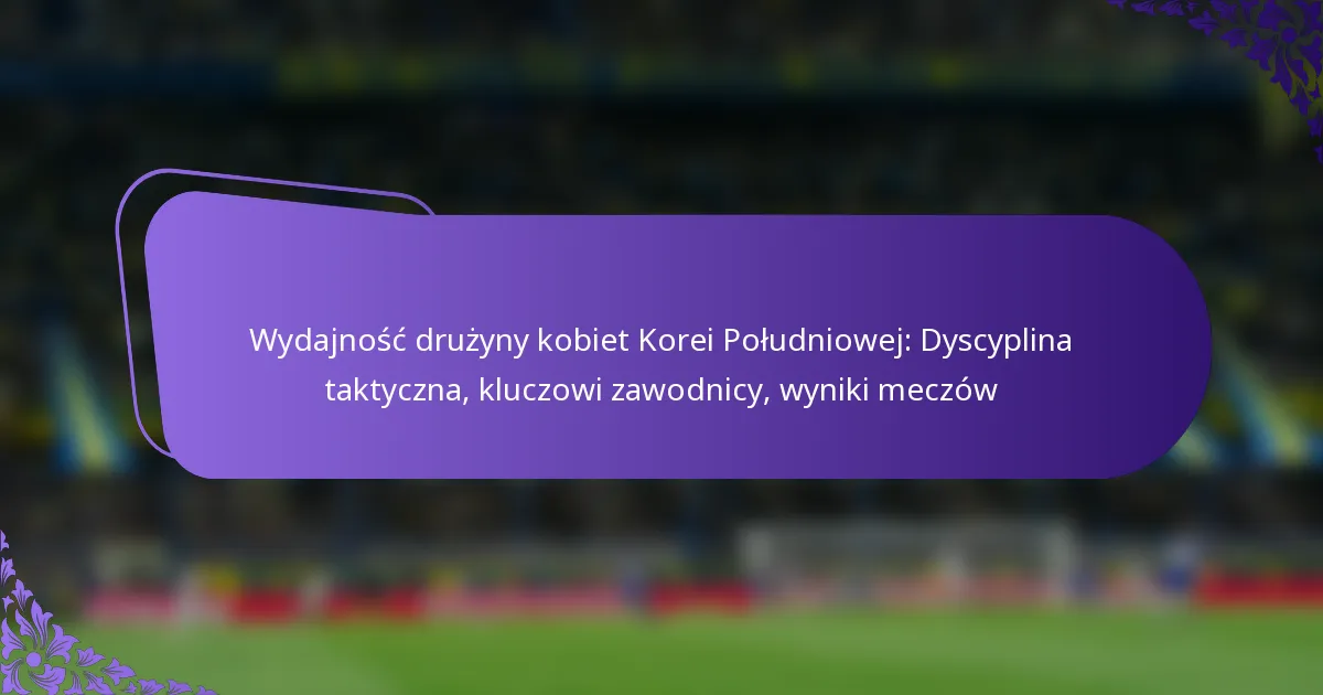 featured-image-wydajnosc-druzyny-kobiet-korei-poludniowej-dyscyplina-taktyczna-kluczowi-zawodnicy-wyniki-meczow