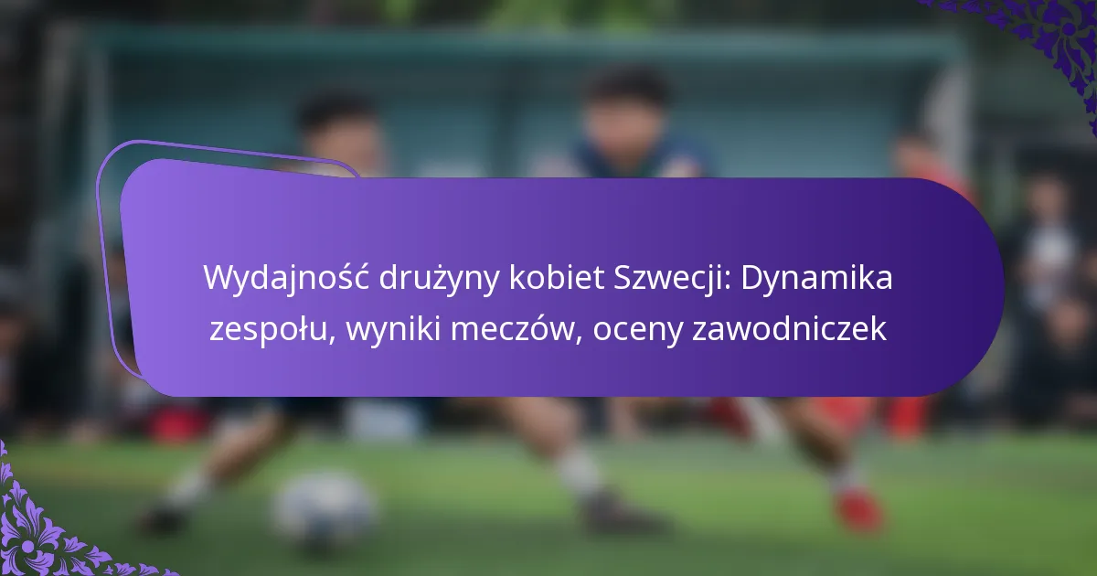featured-image-wydajnosc-druzyny-kobiet-szwecji-dynamika-zespolu-wyniki-meczow-oceny-zawodniczek