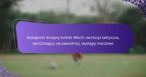 featured-image-wydajnosc-druzyny-kobiet-wloch-ewolucja-taktyczna-wyrozniajacy-sie-zawodnicy-wystepy-meczowe