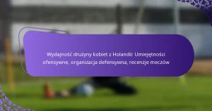 featured-image-wydajnosc-druzyny-kobiet-z-holandii-umiejetnosci-ofensywne-organizacja-defensywna-recenzje-meczow