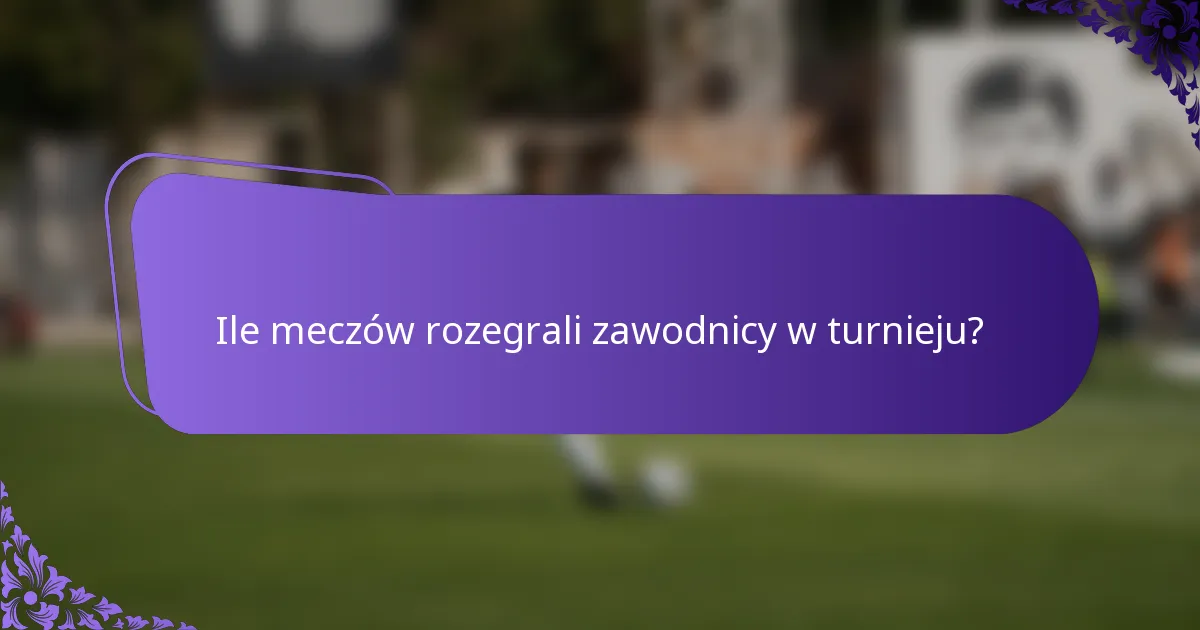 Ile meczów rozegrali zawodnicy w turnieju?