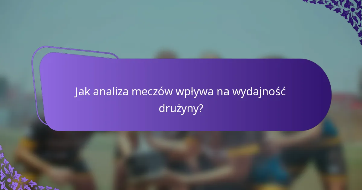 Jak analiza meczów wpływa na wydajność drużyny?