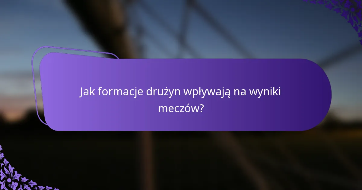 Jak formacje drużyn wpływają na wyniki meczów?