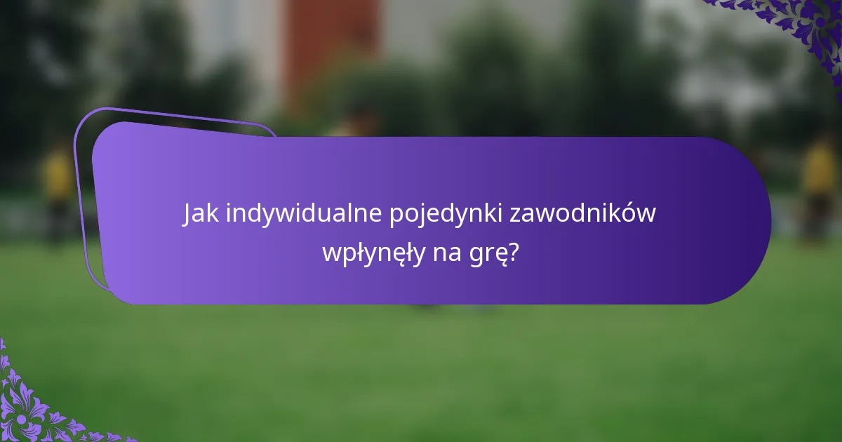 Jak indywidualne pojedynki zawodników wpłynęły na grę?
