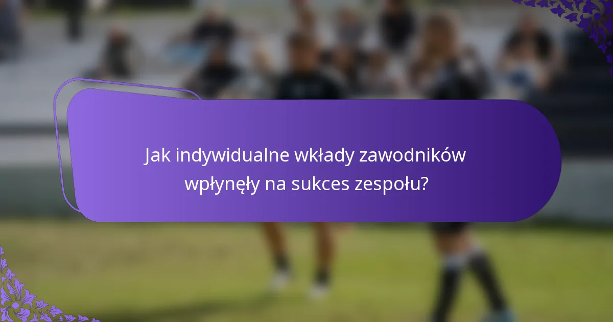 Jak indywidualne wkłady zawodników wpłynęły na sukces zespołu?