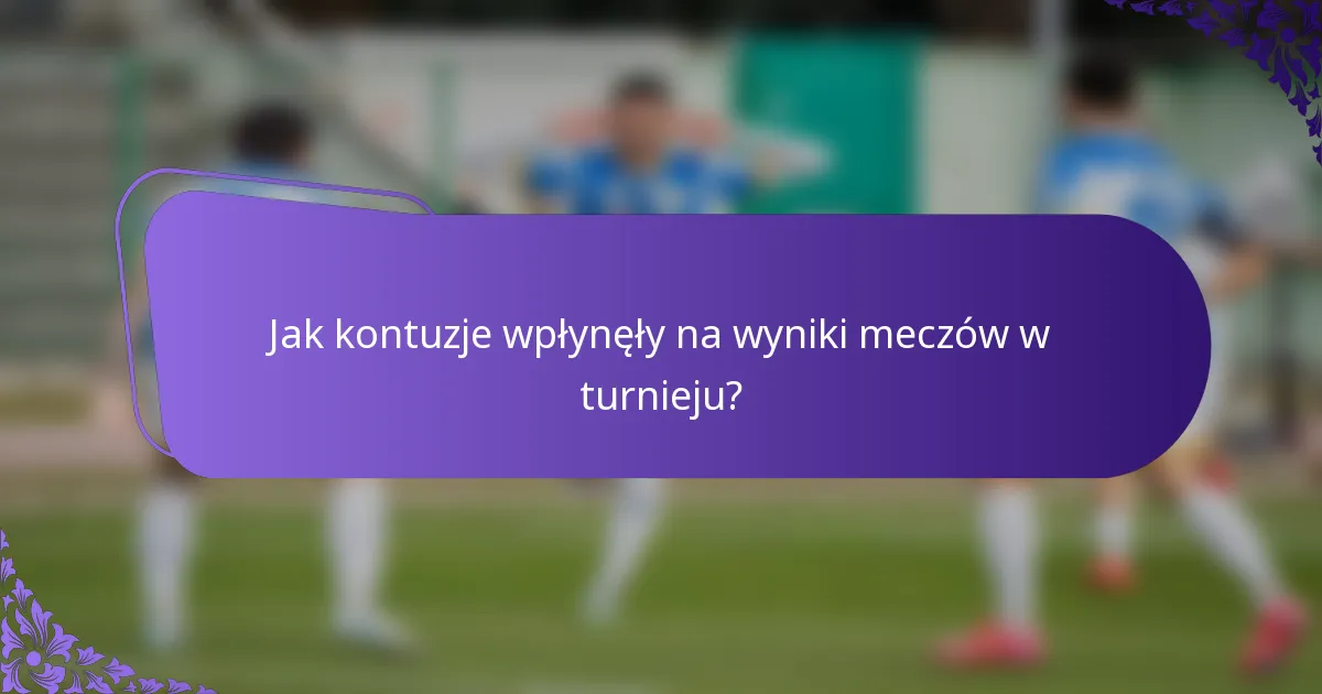 Jak kontuzje wpłynęły na wyniki meczów w turnieju?