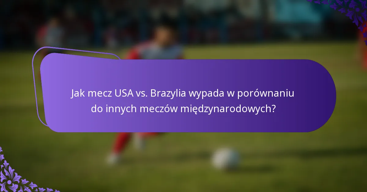 Jak mecz USA vs. Brazylia wypada w porównaniu do innych meczów międzynarodowych?