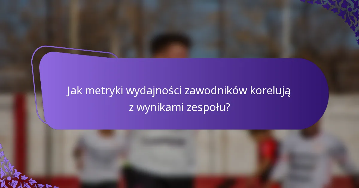 Jak metryki wydajności zawodników korelują z wynikami zespołu?
