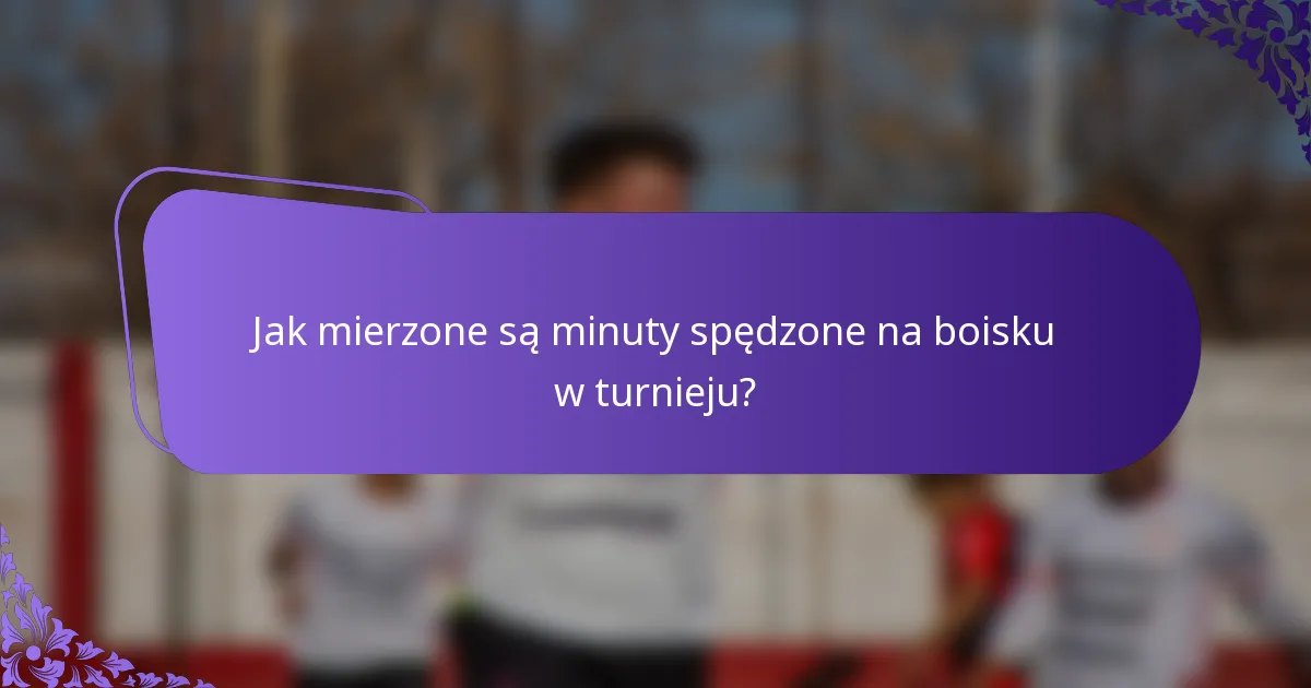 Jak mierzone są minuty spędzone na boisku w turnieju?