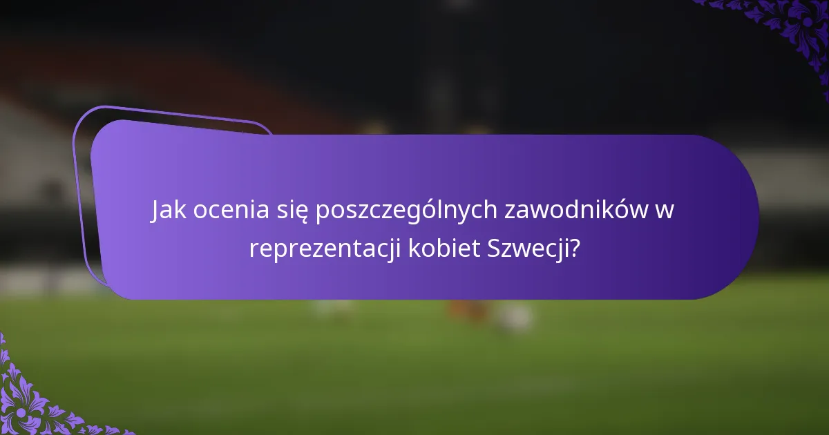 Jak ocenia się poszczególnych zawodników w reprezentacji kobiet Szwecji?
