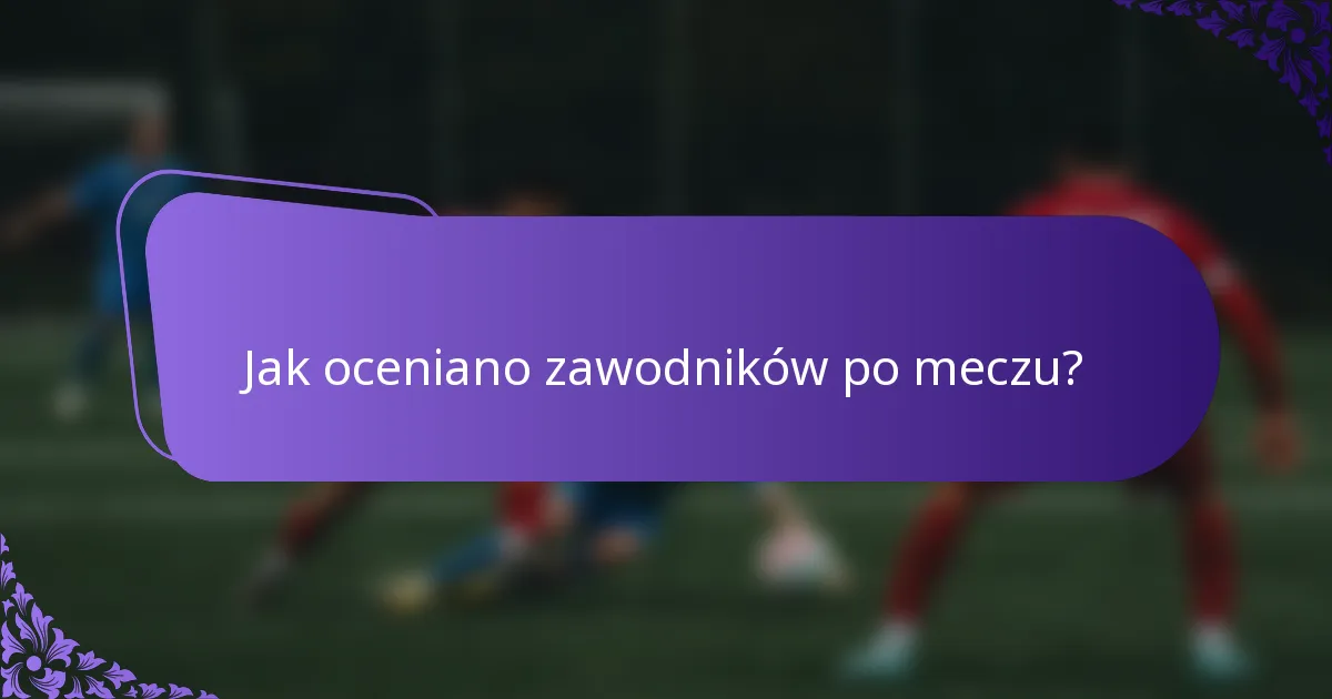 Jak oceniano zawodników po meczu?