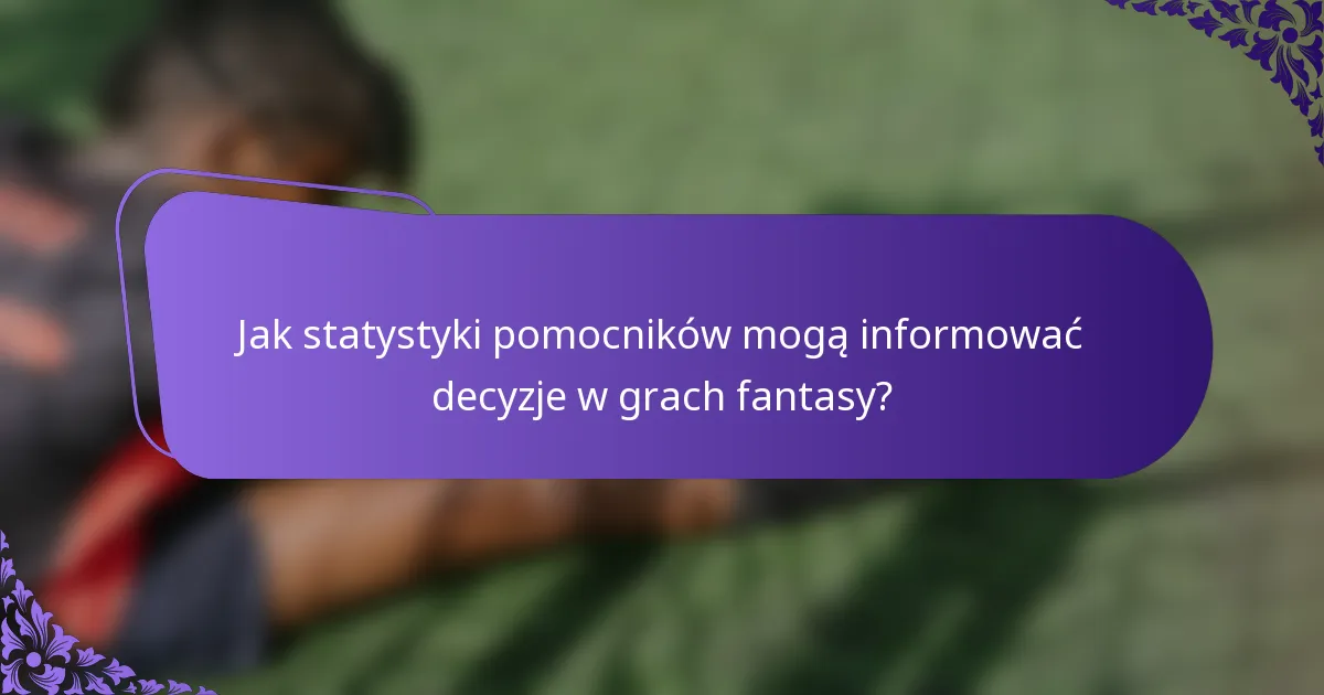Jak statystyki pomocników mogą informować decyzje w grach fantasy?