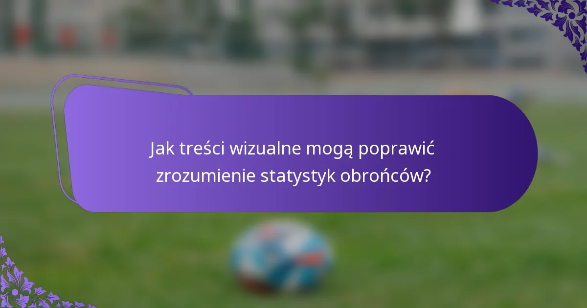 Jak treści wizualne mogą poprawić zrozumienie statystyk obrońców?