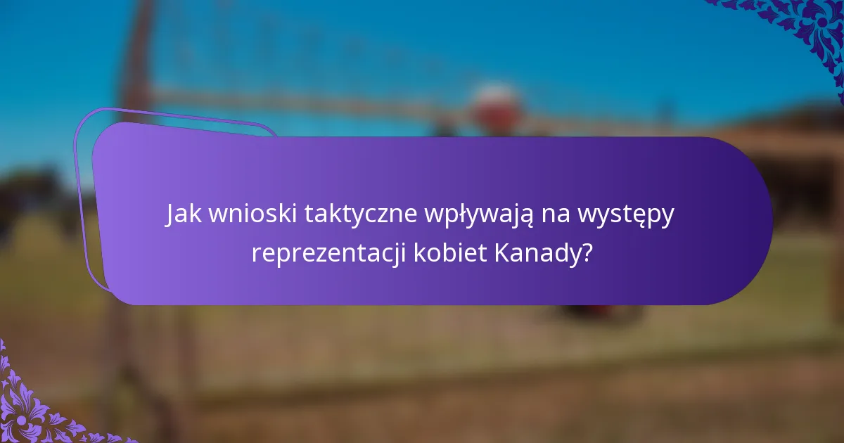 Jak wnioski taktyczne wpływają na występy reprezentacji kobiet Kanady?