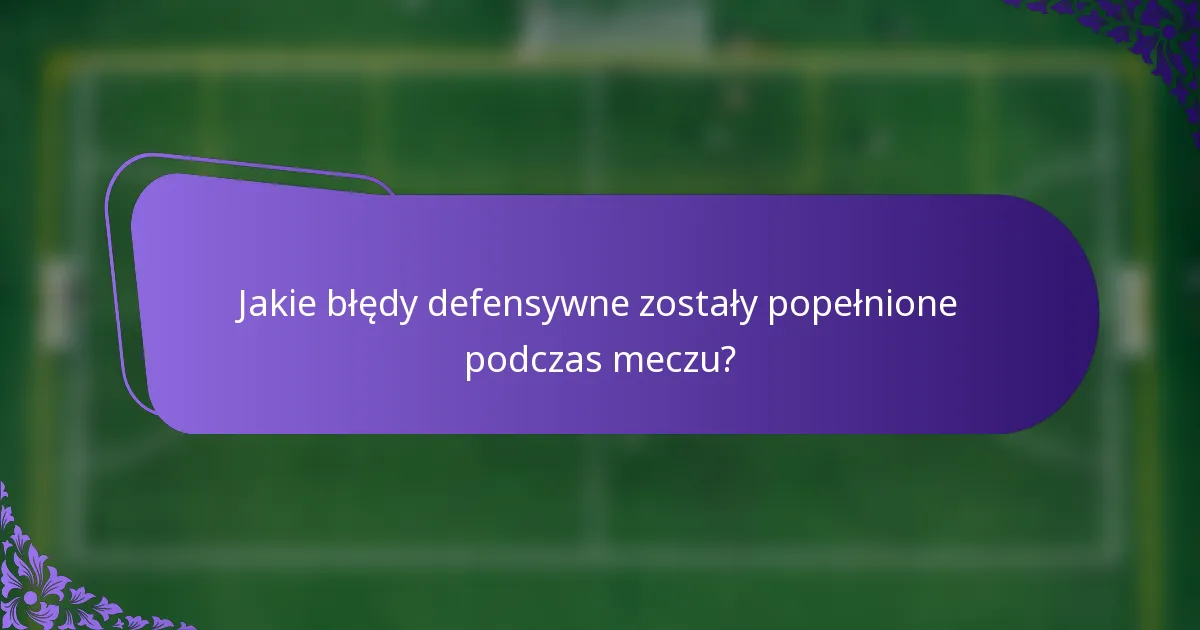 Jakie błędy defensywne zostały popełnione podczas meczu?