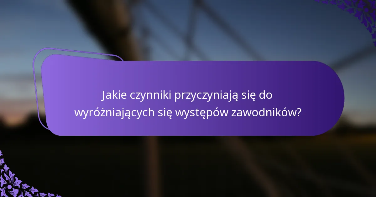 Jakie czynniki przyczyniają się do wyróżniających się występów zawodników?