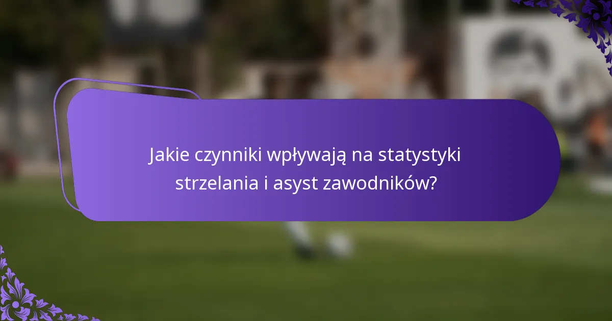 Jakie czynniki wpływają na statystyki strzelania i asyst zawodników?