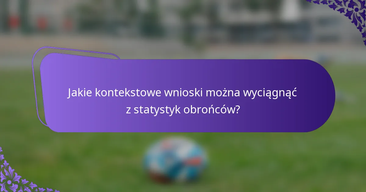 Jakie kontekstowe wnioski można wyciągnąć z statystyk obrońców?
