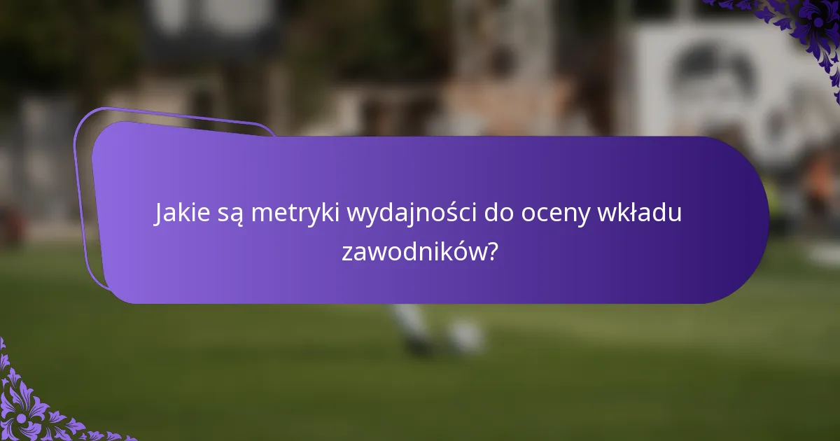 Jakie są metryki wydajności do oceny wkładu zawodników?