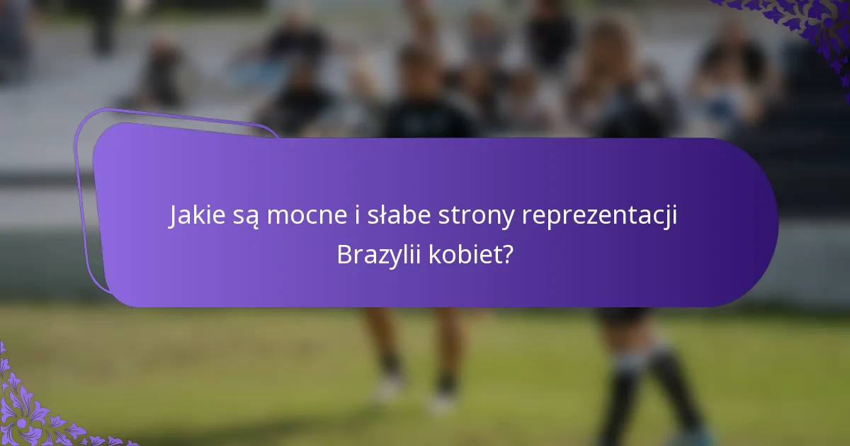 Jakie są mocne i słabe strony reprezentacji Brazylii kobiet?