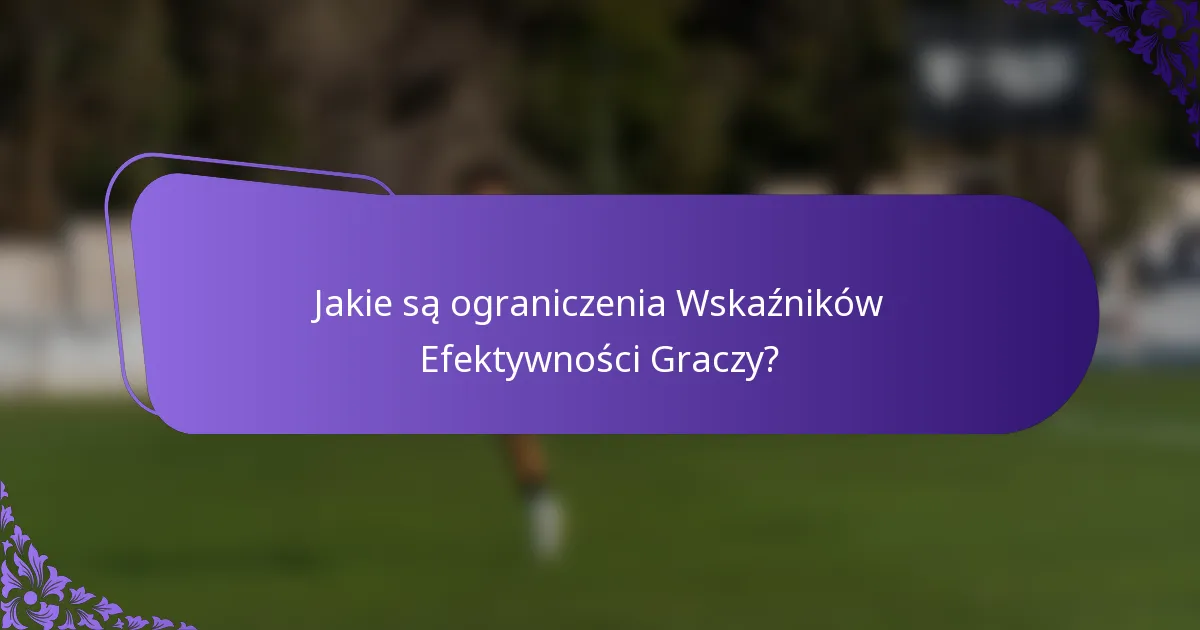Jakie są ograniczenia Wskaźników Efektywności Graczy?