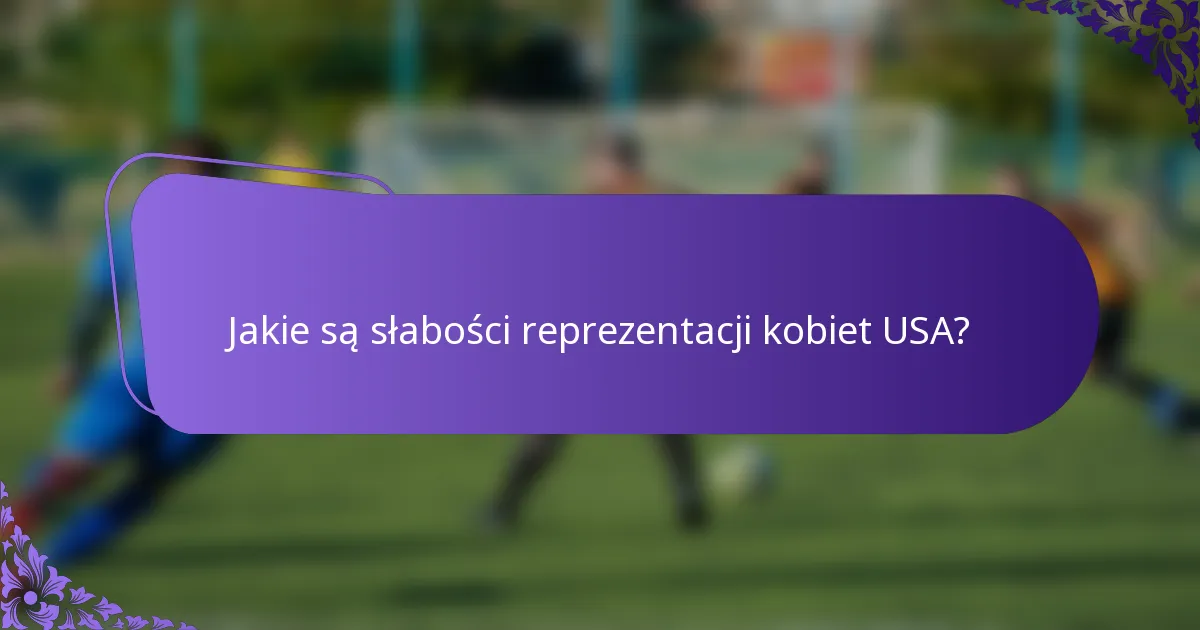Jakie są słabości reprezentacji kobiet USA?