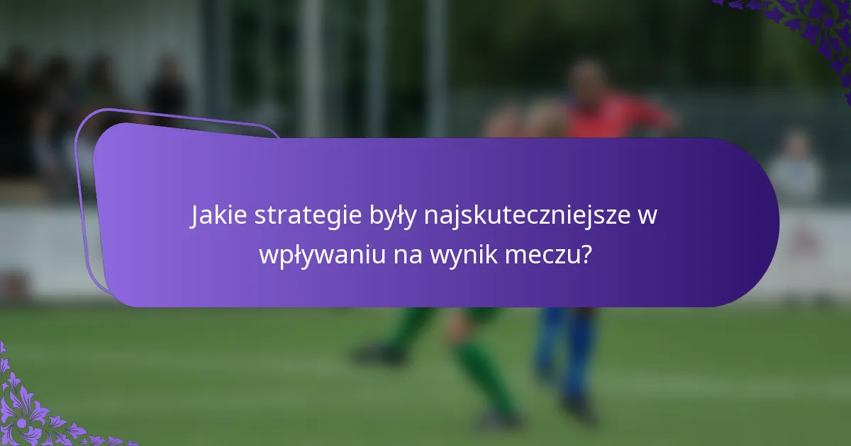 Jakie strategie były najskuteczniejsze w wpływaniu na wynik meczu?